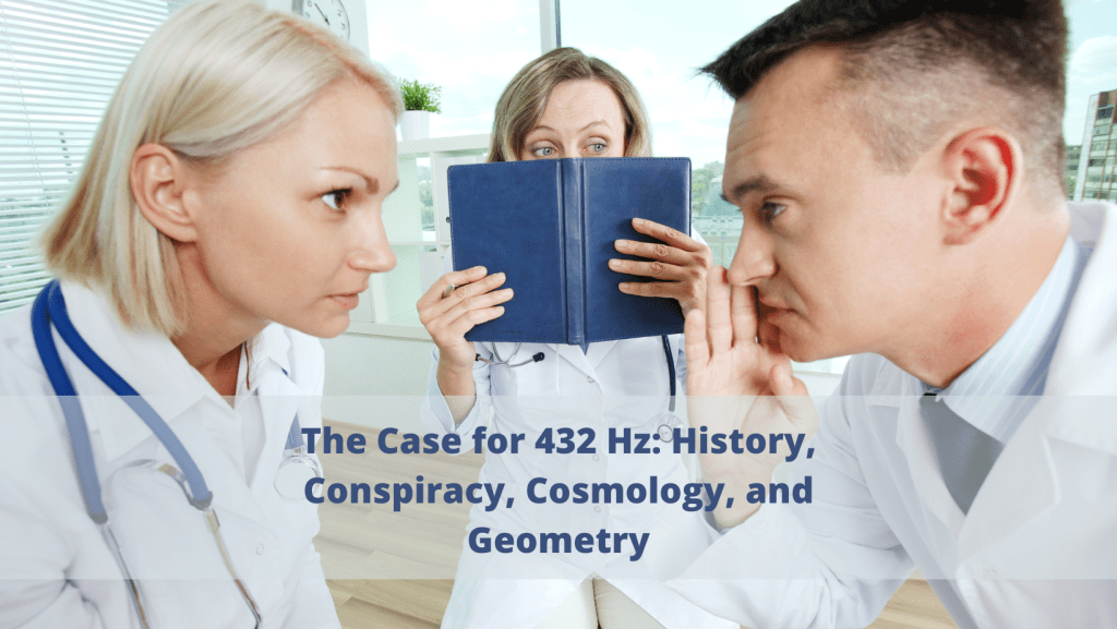 The 440 Hz Conspiracy - What's special about 432 Hz? 2 The Case for 432 Hz: History, Conspiracy, Cosmology, and Geometry